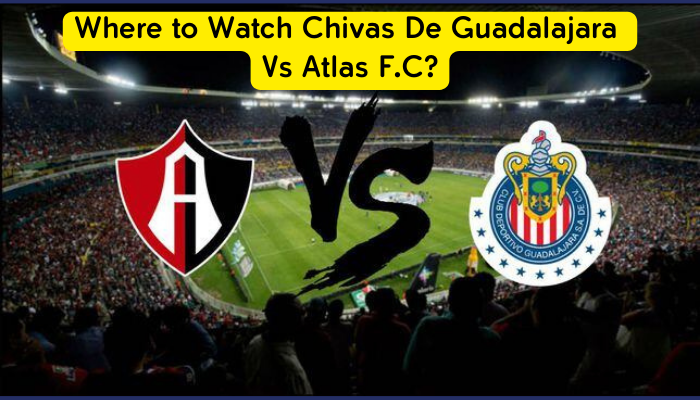 Where to Watch Chivas De Guadalajara Vs Atlas F.C