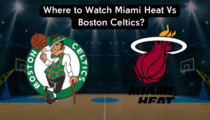 Where to Watch Miami Heat Vs Boston Celtics